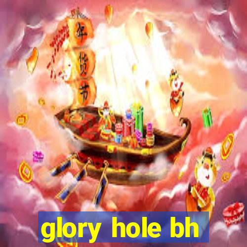 glory hole bh